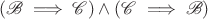 $(\mathscr B\implies \mathscr C)\land(\mathscr C\implies \mathscr B)$