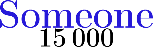 $\tikz[scale=2,transform shape, font=\fontsize{28}\selectfont,black]{
\node at (-.9,0) {\textbf{15}};
\node at (.65,0) {\textbf{000}};
\node at (0,.9) [scale=1.2,transform shape, font=\fontsize{33}\selectfont,blue!80!brown!100][rotate=0] {\textbf{Someone}}
;}$