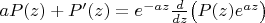 $aP(z)+P'(z)=e^{-az}\frac d{dz}\bigl(P(z)e^{az}\bigr)$