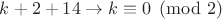 $k+2+14 \to k \equiv 0 \pmod 2$