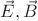 $\vec{E},\vec{B}$