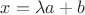 $x=\lambda a+b$