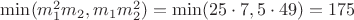 $\min(m_1^2m_2,m_1m_2^2)=\min(25\cdot 7,5 \cdot 49)=175$