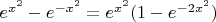 $e^{x^2} - e^{-x^2} = e^{x^2} (1 - e^{-2x^2})$