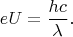 $$eU=\frac{hc}{\lambda}.$$