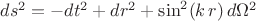 $ds^2 = -dt^2 + dr^2 + \sin^2(k\,r)\,d\Omega^2$