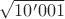 $\sqrt{10{'}001}$