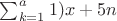 $\sum_{k=1}^{a}1)x + 5n $