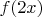 $f(2x)$