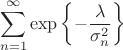 $$\sum\limits_{n=1}^\infty \exp\left\{-\frac{\lambda}{\sigma_n^2}\right\}$$