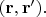 $(\mathbf{r},\mathbf{r}').$