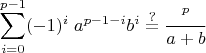 $$\sum_{i=0}^{p-1} (-1)^i\;a^{p-1-i}b^i\stackrel{?}{=}\frac{с^p}{a+b}$$
