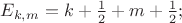$E_{k,m}=k+\frac{1}{2}+m+\frac{1}{2};$