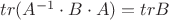 $tr(A^{-1} \cdot B \cdot A)=tr B$