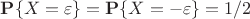 $\mathbf{P}\{X=\varepsilon\}=\mathbf{P}\{X=-\varepsilon\}=1/2$