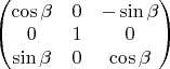 $\begin{pmatrix} 
\cos\beta & 0 & -\sin\beta \\
0 & 1 & 0 \\
\sin\beta & 0 & \cos\beta \\
\end{pmatrix}$