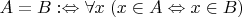 $A = B :\Leftrightarrow \forall x\; (x \in A \Leftrightarrow x \in B)$
