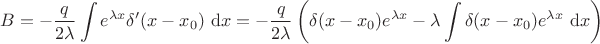$$
B = -\dfrac{q}{2 \lambda} \int e^{\lambda x} \delta'(x - x_0) \ \mathrm dx = - \dfrac{q}{2 \lambda} \left( \delta(x - x_0) e^{\lambda x} - \lambda \int \delta(x - x_0) e^{\lambda x} \ \mathrm dx \right)
$$