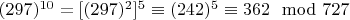 $(297)^{10}=[(297) ^ 2]^5\equiv (242)^5\equiv362\mod 727 $