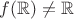 $f(\mathbb{R}) \neq \mathbb{R}$