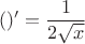 $$()' = \frac{1}{2\sqrt{x}}$$