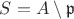 $S=A\setminus\mathfrak{p}$