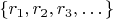 $\{ r_1, r_2, r_3, \dots \}$