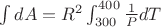 $\int dA=R^2 \int_{300}^{400}\frac{1}{P}dT$