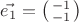 $$\vec{e_{1}} = \bigl(\begin{smallmatrix}-1 \\ -1 \end{smallmatrix}\bigr)$$