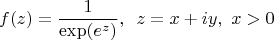 $$f(z)=\frac{1}{\exp(e^z)},\,\,\, z=x+iy,\,\, x>0$$
