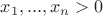 $x_1, ...,x_{n}>0$