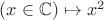 $(x\in\mathbb C)\mapsto x^2$