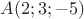 $A(2;3;-5)$