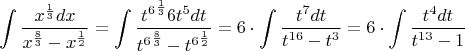 $$\int \frac{x^{\frac{1}{3}} dx}{x^{\frac{8}{3}}-x^{\frac{1}{2}}} = \int \frac{{t^6}^{\frac{1}{3}} 6t^5 dt}{{t^6}^{\frac{8}{3}}-{t^6}^{\frac{1}{2}}} = 6 \cdot \int \frac{t^7 dt}{t^{16}-t^{3}} = 6 \cdot \int \frac{t^4 dt}{t^{13}-1}$$