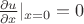 $\frac{\partial u}{\partial x}|_{x=0}=0$