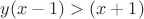 $y(x-1)>(x+1)$