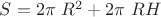 $S=2 \pi\ R^2+2 \pi\ R H $