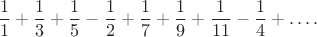 $$\frac11+\frac13+\frac15-\frac12+\frac17+\frac19+\frac1{11}-\frac14+\ldots.$$