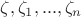 $\zeta,\zeta_1,...,\zeta_n$