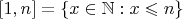 $[1, n]=\{x\in\mathbb N : x\leqslant n\}$