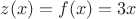 $z(x) = f(x) = 3x$