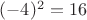 $(-4)^2=16 $