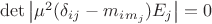 $\det\left\lvert\mu^{2}(\delta_{ij}-m_{i}_{m_{j}})E_{j} \right\rvert = 0$