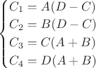 $\begin{cases}
C_1 = A(D-C) \\
C_2 = B(D-C) \\
C_3 = C(A+B) \\
C_4 = D(A+B) \\
\end{cases}$