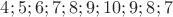 $ 4; 5; 6; 7; 8; 9; 10; 9; 8; 7$