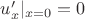 $u'_x|_{x = 0} = 0$ $u'_x|_{x = 0} = 0$