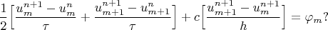 $$\frac{1}{2}\Bigl[\frac{u_m^{n+1} - u_m^n}{\tau} + \frac{u_{m+1}^{n+1} - u_{m+1}^n}{\tau} \Bigr] + c\Bigl[\frac{u_{m+1}^{n+1} - u_m^{n+1}}{h}  \Bigr] = \varphi_m ?$$