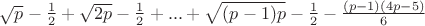\sqrt{p}-\frac{1}{2}+\sqrt{2p}-\frac{1}{2}+...+\sqrt{(p-1)p}-\frac{1}{2} - \frac{(p-1)(4p-5)}{6}