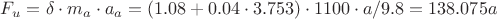 $F_u=\delta\cdot m_a\cdot a_a=(1.08+0.04\cdot 3.753)\cdot 1100\cdot a/9.8=138.075a$ $F_u=\delta\cdot m_a\cdot a_a=(1.08+0.04\cdot 3.753)\cdot 1100\cdot a/9.8=138.075a$