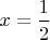 $x=\dfrac{1}{2}$